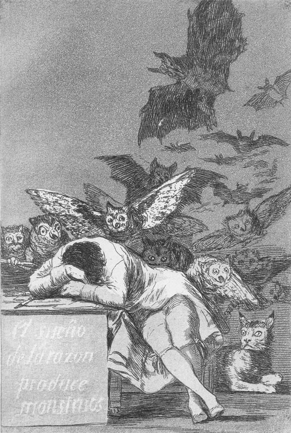   (Francisco Goya).     (The Sleep of Reason Brings Forth Monsters)